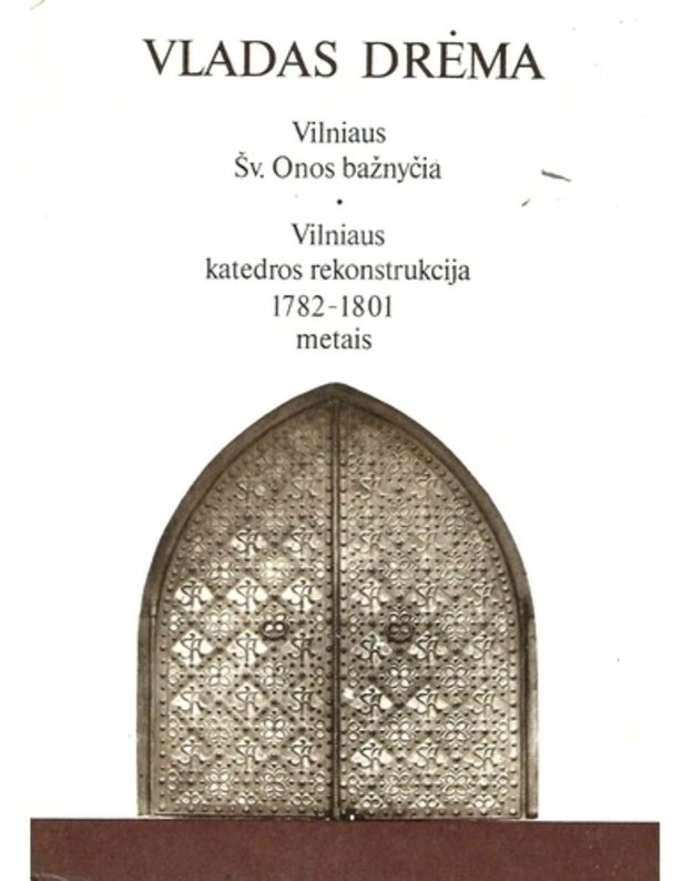 Vilniaus Šv. Onos bažnyčia. Vilniaus katedros rekonstrukcija 1782-1801 metais - Drėma Vladas