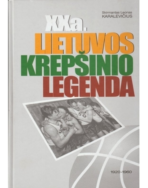 XX a. Lietuvos krepšinio legenda. 1920-1960  - Skirmantas Leonas Karalevičius