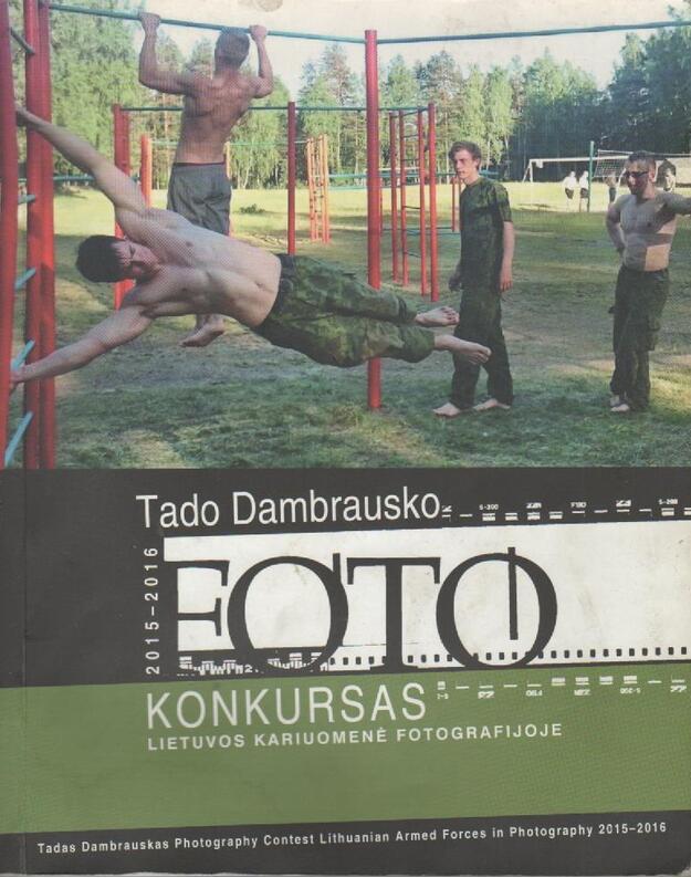 Tado Dambrausko foto konkursas: Lietuvos kariuomenė fotografijoje 2015-2016 - Autorių kolektyvas