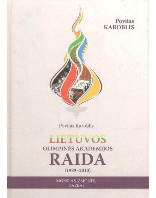 Lietuvos olimpinės akademijos raida 1989-2010 / Mokslas, žmonės darbai - Karoblis Povilas 