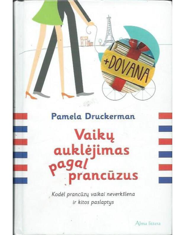 VAIKŲ AUKLĖJIMAS PAGAL PRANCŪZUS: kodėl prancūzų vaikai neverkšlena ir kitos paslaptys - Pamela Druckerman