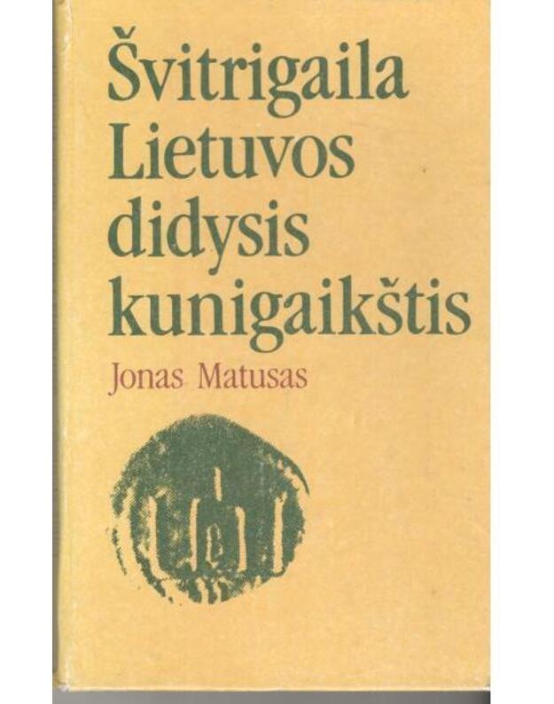 Švitrigaila. Lietuvos didysis kunigaikštis / 2-as leidimas 1991 - Matusas Jonas