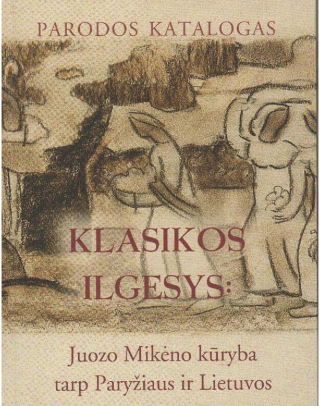 Klasikos ilgesys: Juozo Mikėno kūryba tarp Paryžiaus ir Lietuvos - parodos katalogas
