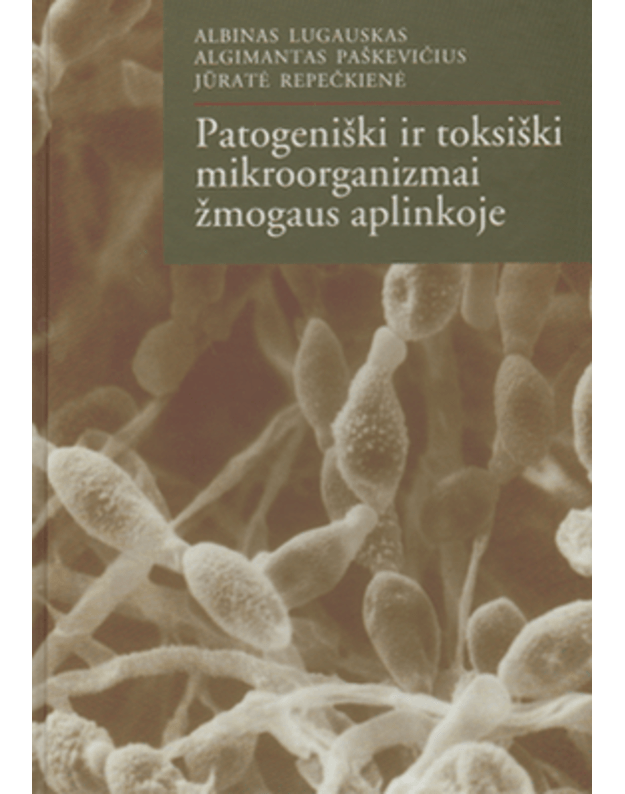 Patogeniški ir toksiški mikroorganizmai žmogaus aplinkoje - Lugauskas Albinas, Paškevičius Algimantas, Repečkienė Jūratė