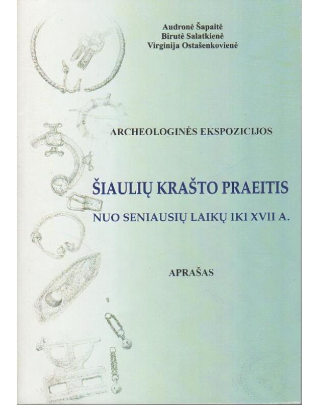 Archeologinės ekspozicijos: Šiaulių krašto praeitis - A. Šapaitė, B. Salatkienė, V. Ostašenkovienė