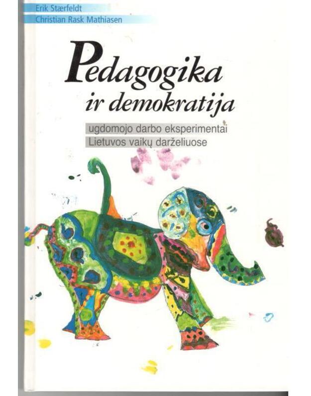 Pedagogika ir demokratija: ugdomojo darbo eksperimentai Lietuvos vaikų darželiuose - Erik Staerfeldt, Christian Rask Mathiasen