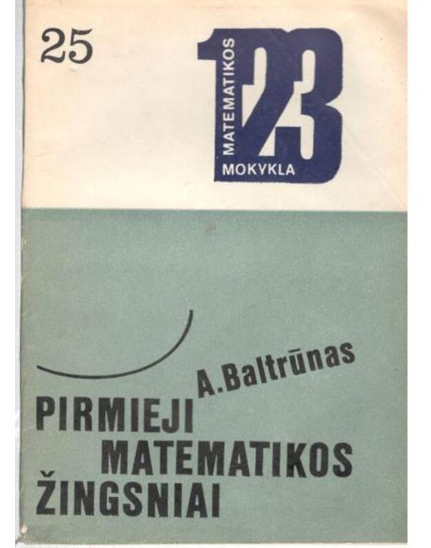 Pirmieji matematikos žingsniai / Matematikos mokykla 25 - Baltrūnas A.