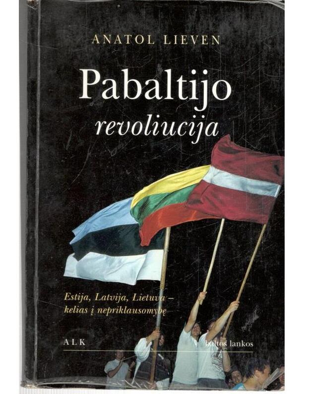 Pabaltijo revoliucija. Estija, Latvija, Lietuva - kelias į Nepriklausomybę - Lieven Anatol
